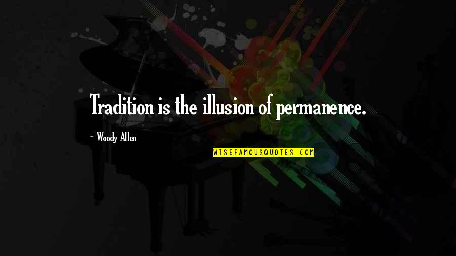 Merchandised Quotes By Woody Allen: Tradition is the illusion of permanence.