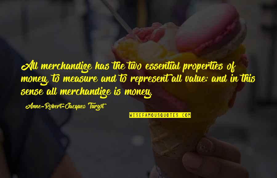 Merchandize Quotes By Anne-Robert-Jacques Turgot: All merchandize has the two essential properties of