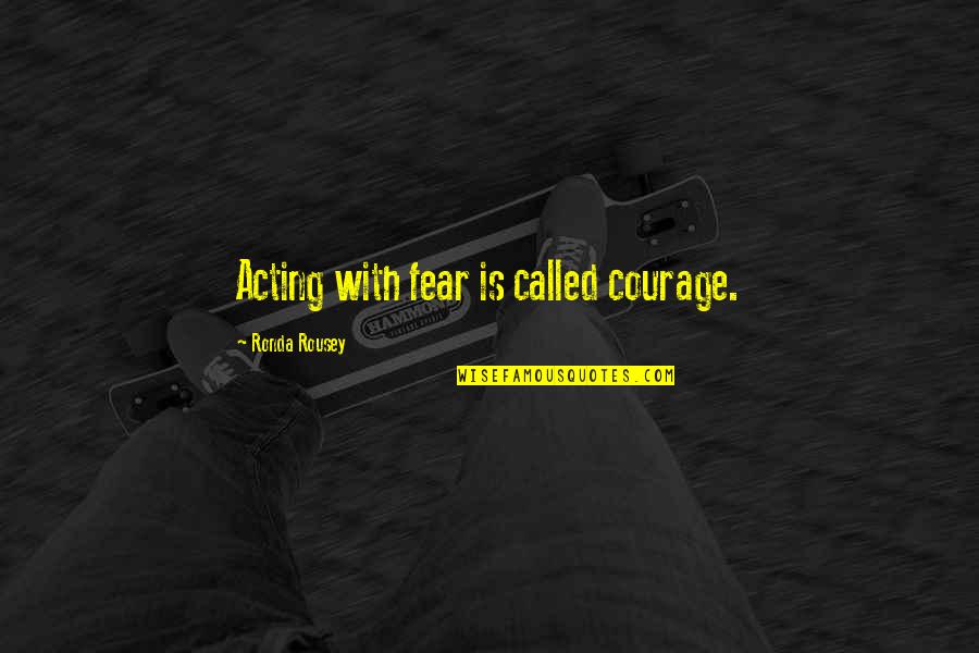 Merchandize Quotes By Ronda Rousey: Acting with fear is called courage.