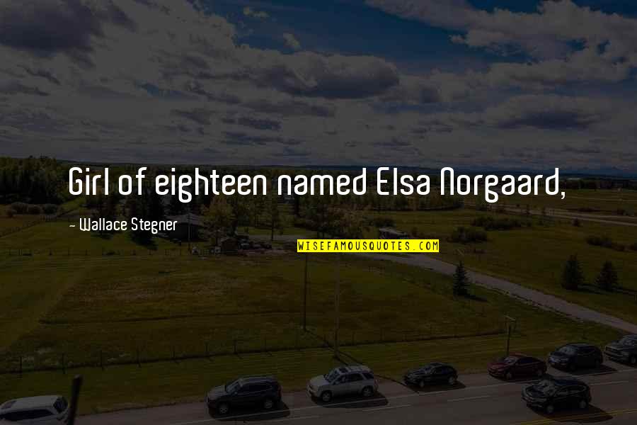 Merchant And Ivory Quotes By Wallace Stegner: Girl of eighteen named Elsa Norgaard, Merchant And Ivory Quotes By Wallace Stegner: Girl of eighteen named Elsa Norgaard,