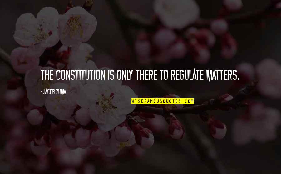 Merchant Of Venice Antonio Quotes By Jacob Zuma: The Constitution is only there to regulate matters. Merchant Of Venice Antonio Quotes By Jacob Zuma: The Constitution is only there to regulate matters.