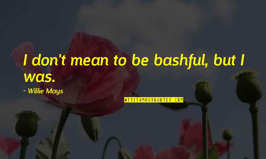 Merchant Of Venice Justice And Mercy Quotes By Willie Mays: I don't mean to be bashful, but I Merchant Of Venice Justice And Mercy Quotes By Willie Mays: I don't mean to be bashful, but I