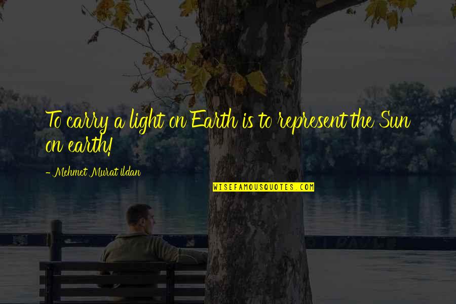 Merchant Of Venice Quotes By Mehmet Murat Ildan: To carry a light on Earth is to