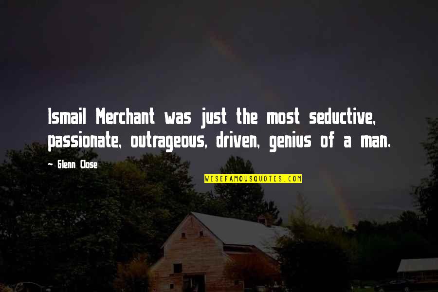 Merchant Quotes By Glenn Close: Ismail Merchant was just the most seductive, passionate,