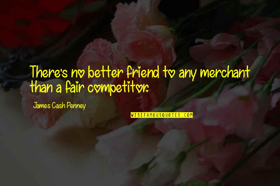 Merchant Quotes By James Cash Penney: There's no better friend to any merchant than