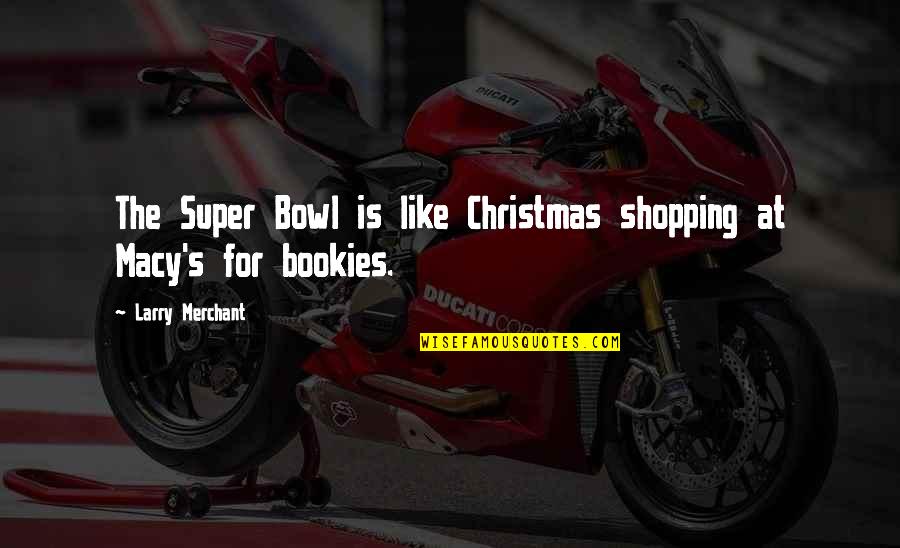 Merchant Quotes By Larry Merchant: The Super Bowl is like Christmas shopping at