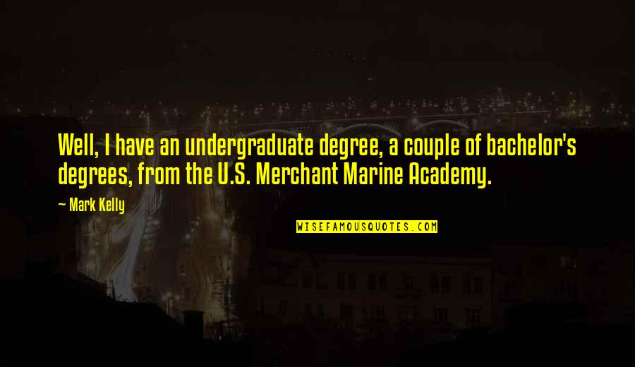 Merchant Quotes By Mark Kelly: Well, I have an undergraduate degree, a couple