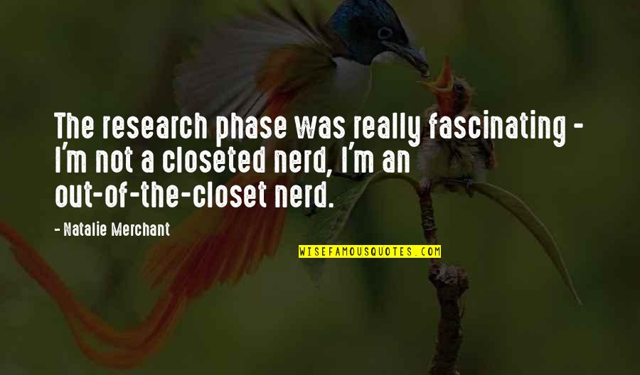 Merchant Quotes By Natalie Merchant: The research phase was really fascinating - I'm