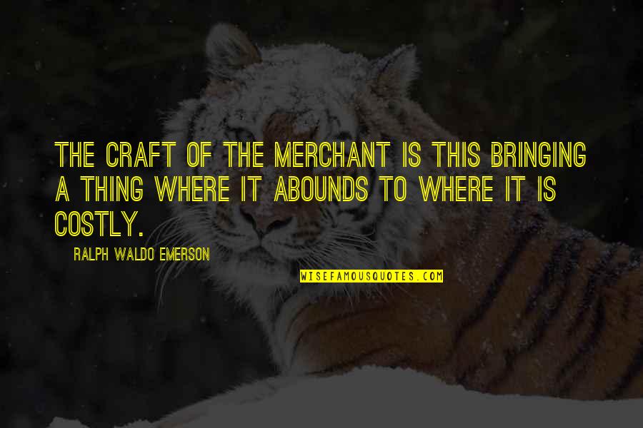 Merchant Quotes By Ralph Waldo Emerson: The craft of the merchant is this bringing