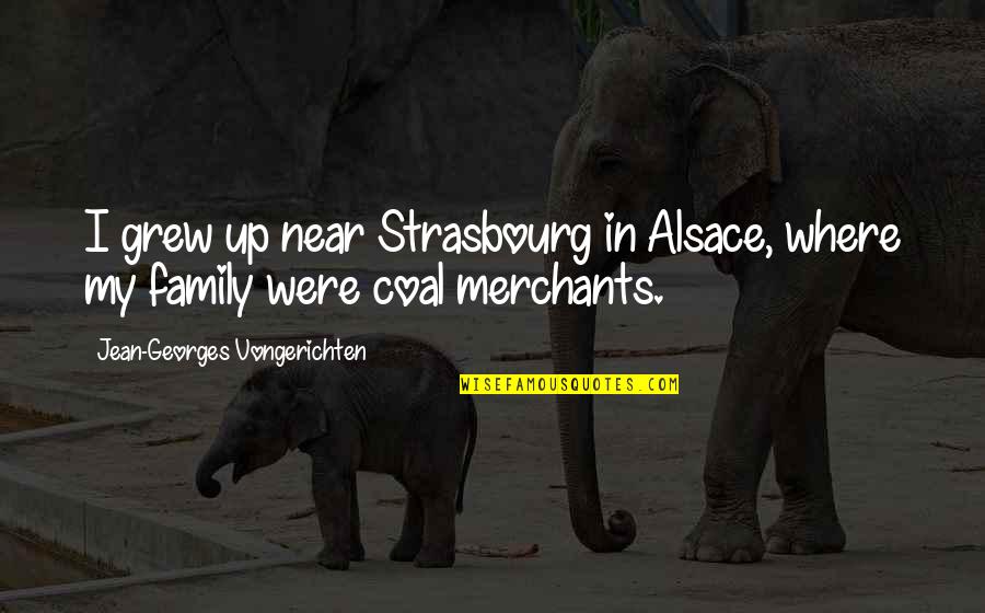 Merchants Quotes By Jean-Georges Vongerichten: I grew up near Strasbourg in Alsace, where