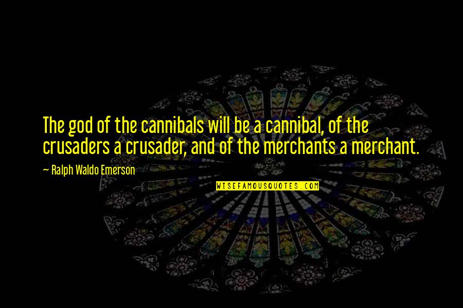 Merchants Quotes By Ralph Waldo Emerson: The god of the cannibals will be a