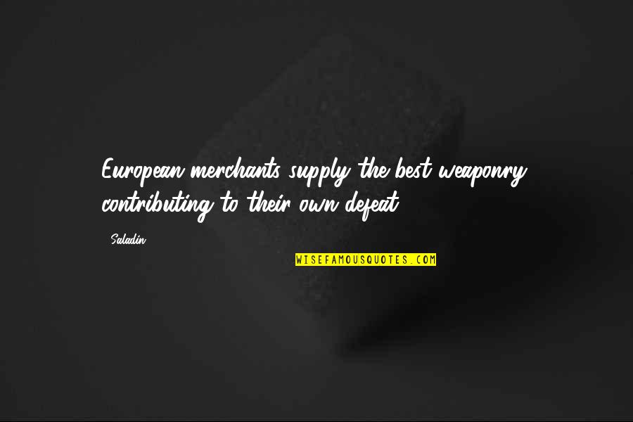 Merchants Quotes By Saladin: European merchants supply the best weaponry, contributing to