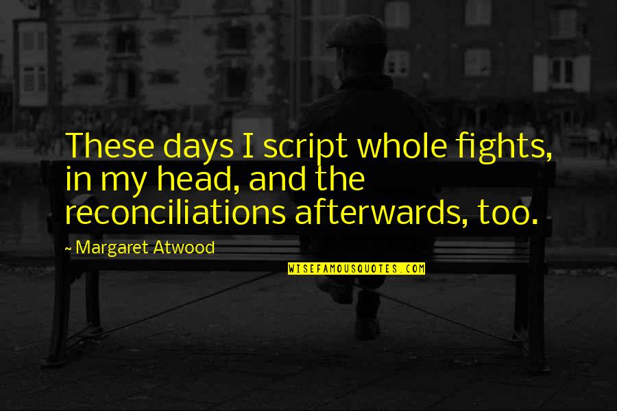 Merchhants Quotes By Margaret Atwood: These days I script whole fights, in my