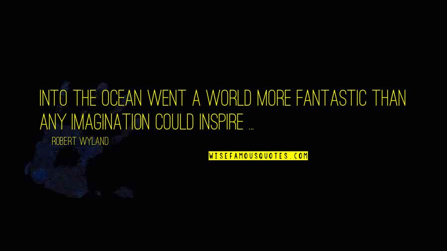 Merchhants Quotes By Robert Wyland: Into the ocean went a world more fantastic