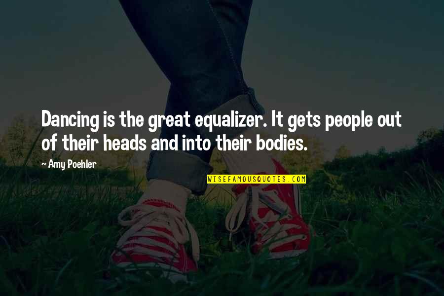 Merchling Quotes By Amy Poehler: Dancing is the great equalizer. It gets people