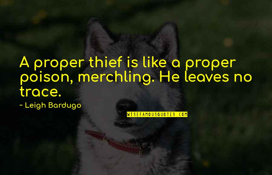 Merchling Quotes By Leigh Bardugo: A proper thief is like a proper poison,