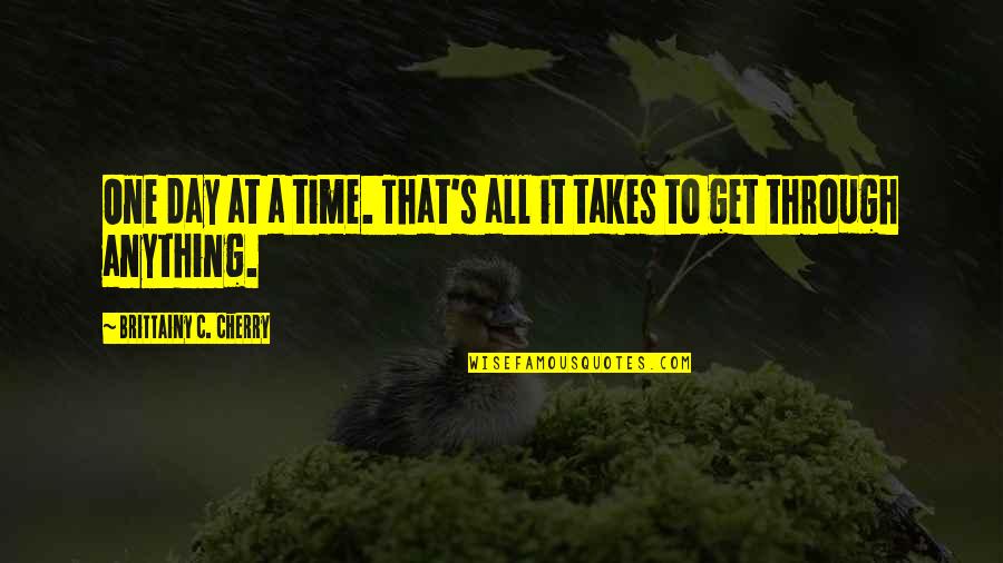 Merci Mekli Kitir Pog A Quotes By Brittainy C. Cherry: One day at a time. That's all it Merci Mekli Kitir Pog A Quotes By Brittainy C. Cherry: One day at a time. That's all it