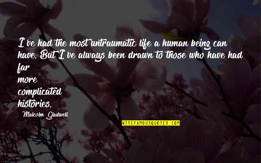 Merci Mekli Kitir Pog A Quotes By Malcolm Gladwell: I've had the most untraumatic life a human Merci Mekli Kitir Pog A Quotes By Malcolm Gladwell: I've had the most untraumatic life a human