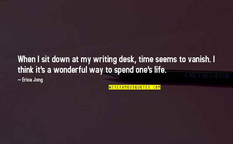 Mercian Field Quotes By Erica Jong: When I sit down at my writing desk,