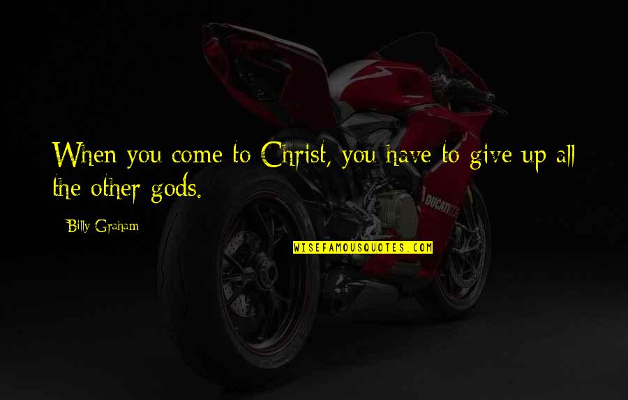 Mercier And Camier Quotes By Billy Graham: When you come to Christ, you have to