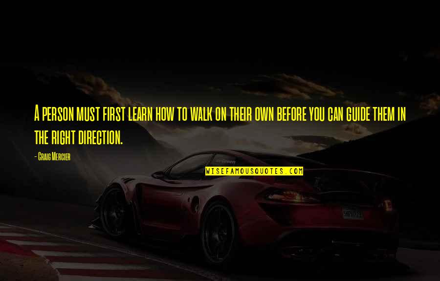 Mercier Quotes By Craig Mercier: A person must first learn how to walk