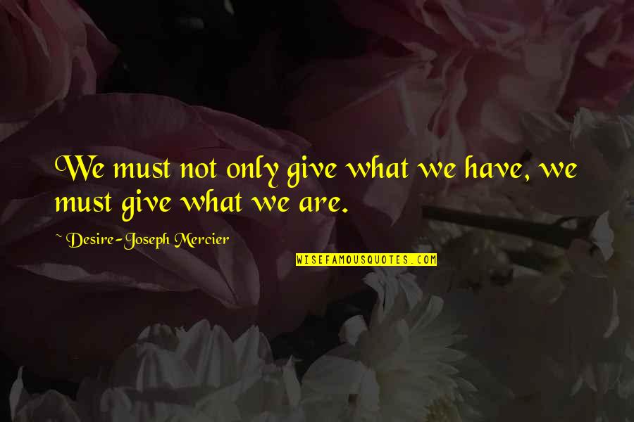 Mercier Quotes By Desire-Joseph Mercier: We must not only give what we have, Mercier Quotes By Desire-Joseph Mercier: We must not only give what we have,