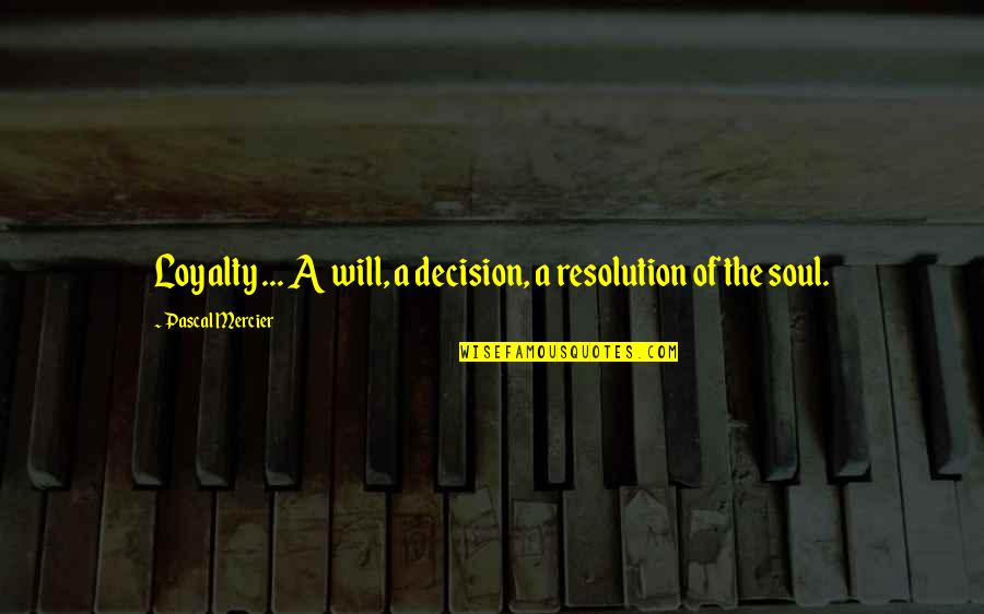 Mercier Quotes By Pascal Mercier: Loyalty ... A will, a decision, a resolution Mercier Quotes By Pascal Mercier: Loyalty ... A will, a decision, a resolution