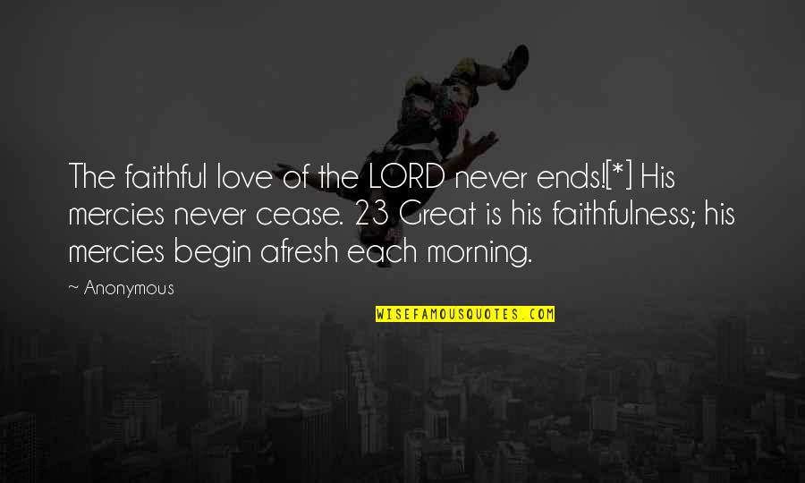 Mercies Quotes By Anonymous: The faithful love of the LORD never ends![*]