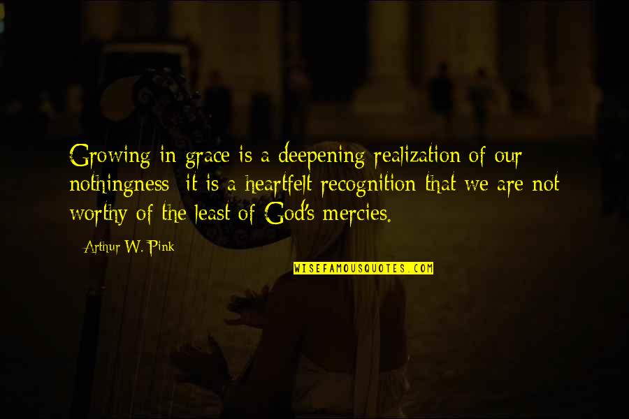 Mercies Quotes By Arthur W. Pink: Growing in grace is a deepening realization of Mercies Quotes By Arthur W. Pink: Growing in grace is a deepening realization of