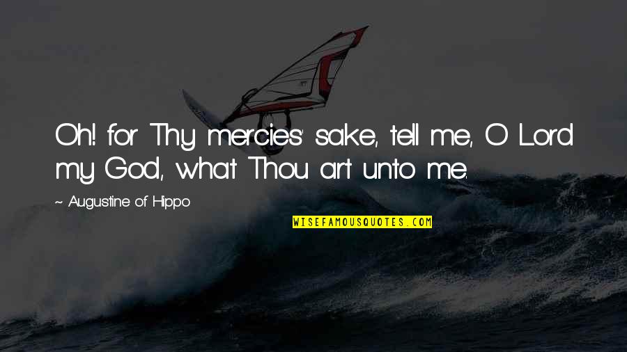 Mercies Quotes By Augustine Of Hippo: Oh! for Thy mercies' sake, tell me, O