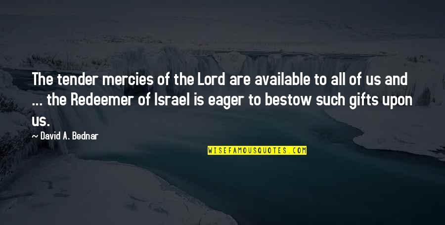 Mercies Quotes By David A. Bednar: The tender mercies of the Lord are available Mercies Quotes By David A. Bednar: The tender mercies of the Lord are available