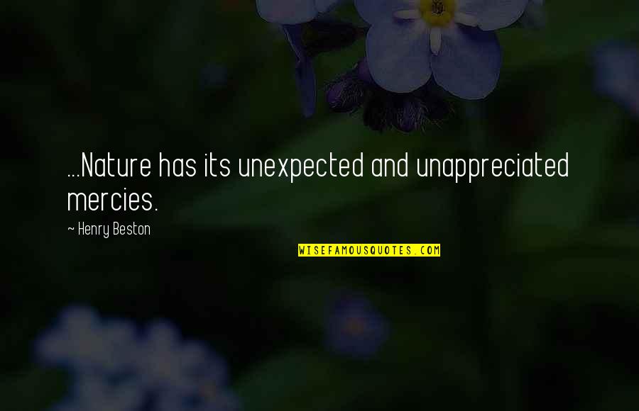Mercies Quotes By Henry Beston: ...Nature has its unexpected and unappreciated mercies. Mercies Quotes By Henry Beston: ...Nature has its unexpected and unappreciated mercies.