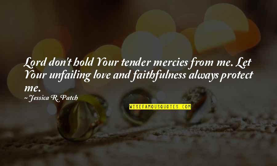 Mercies Quotes By Jessica R. Patch: Lord don't hold Your tender mercies from me. Mercies Quotes By Jessica R. Patch: Lord don't hold Your tender mercies from me.