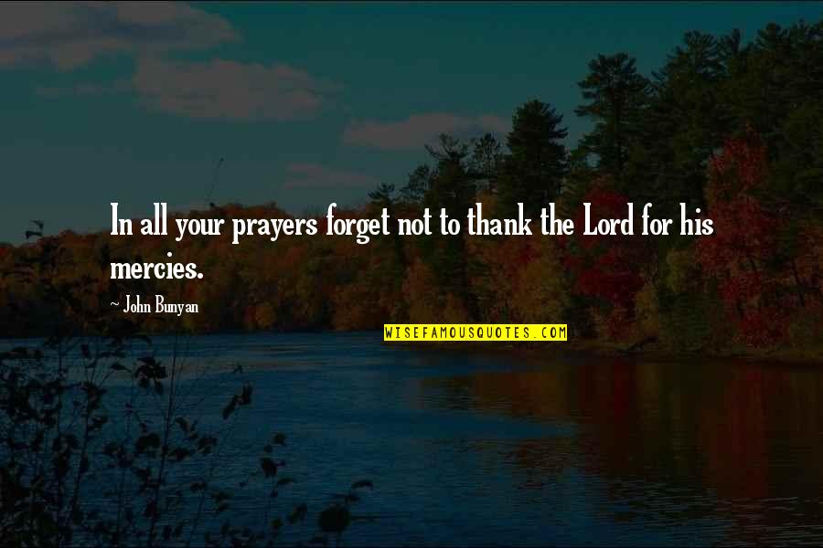 Mercies Quotes By John Bunyan: In all your prayers forget not to thank