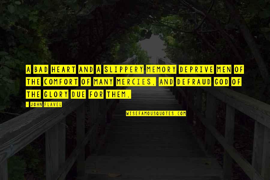 Mercies Quotes By John Flavel: A bad heart and a slippery memory deprive