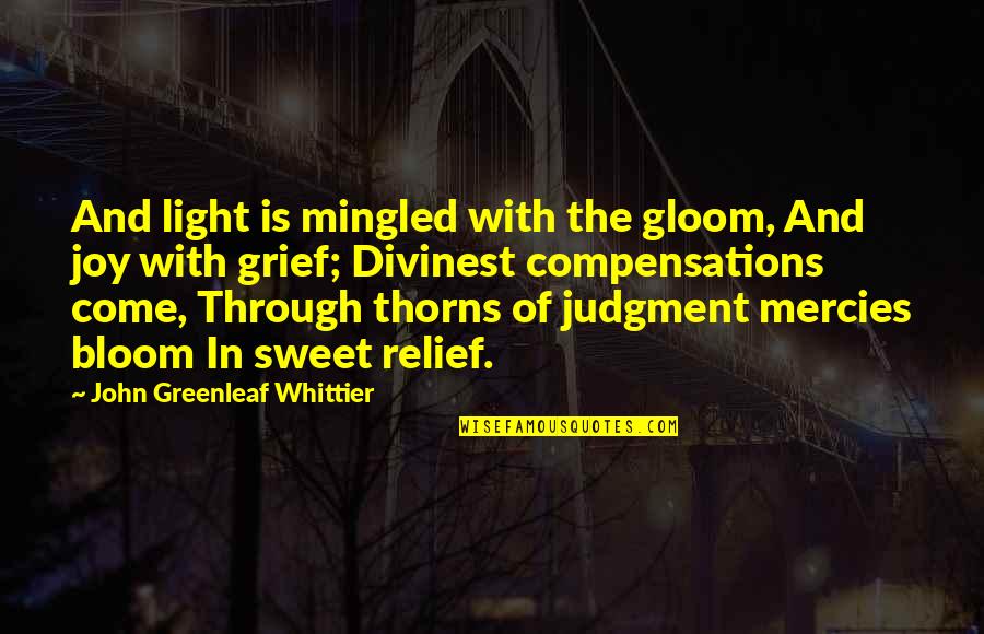 Mercies Quotes By John Greenleaf Whittier: And light is mingled with the gloom, And