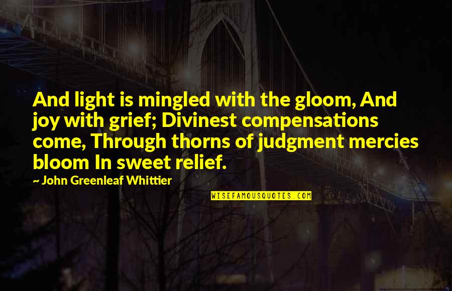 Mercies Quotes By John Greenleaf Whittier: And light is mingled with the gloom, And Mercies Quotes By John Greenleaf Whittier: And light is mingled with the gloom, And