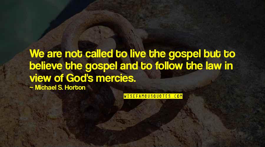 Mercies Quotes By Michael S. Horton: We are not called to live the gospel Mercies Quotes By Michael S. Horton: We are not called to live the gospel
