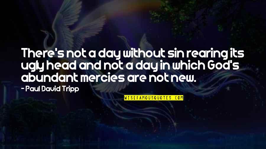 Mercies Quotes By Paul David Tripp: There's not a day without sin rearing its