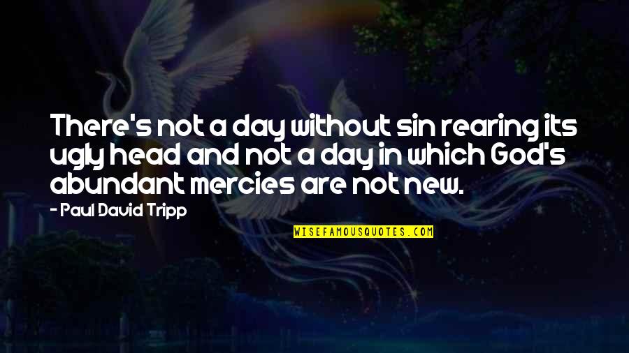 Mercies Quotes By Paul David Tripp: There's not a day without sin rearing its Mercies Quotes By Paul David Tripp: There's not a day without sin rearing its