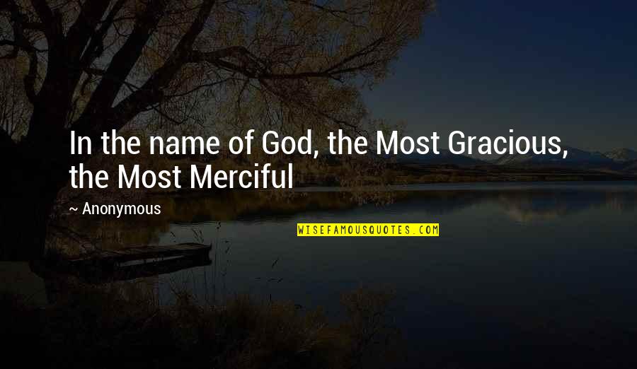 Merciful God Quotes By Anonymous: In the name of God, the Most Gracious,