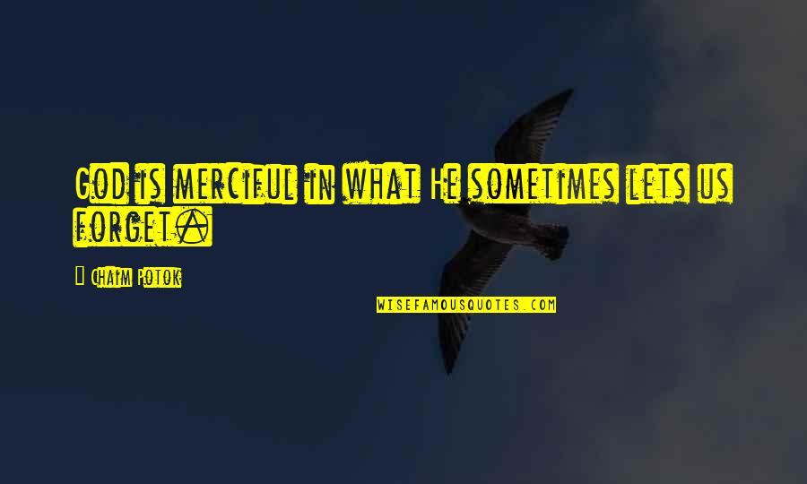 Merciful God Quotes By Chaim Potok: God is merciful in what He sometimes lets