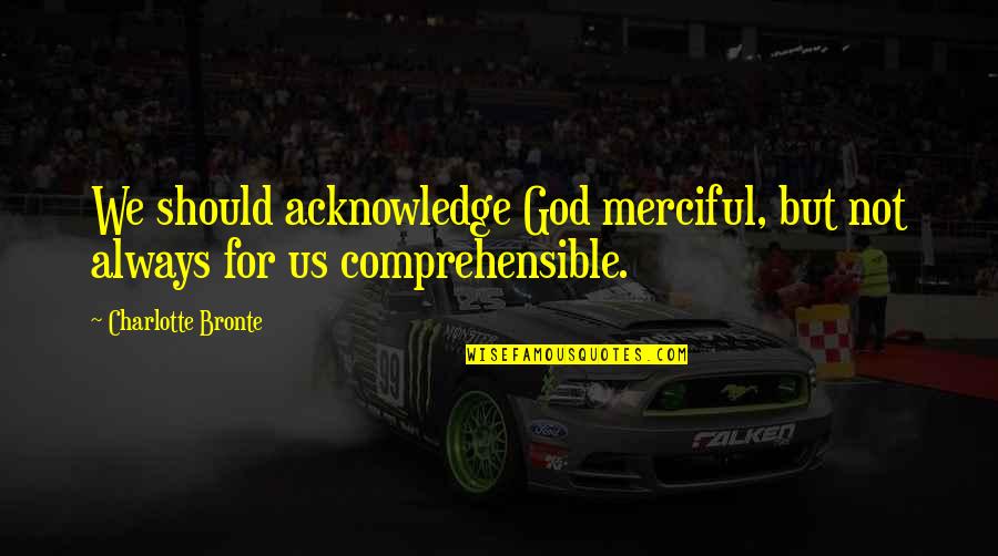 Merciful God Quotes By Charlotte Bronte: We should acknowledge God merciful, but not always Merciful God Quotes By Charlotte Bronte: We should acknowledge God merciful, but not always