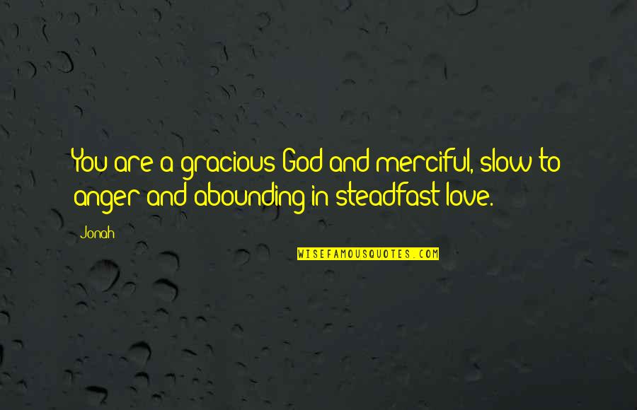 Merciful God Quotes By Jonah: You are a gracious God and merciful, slow