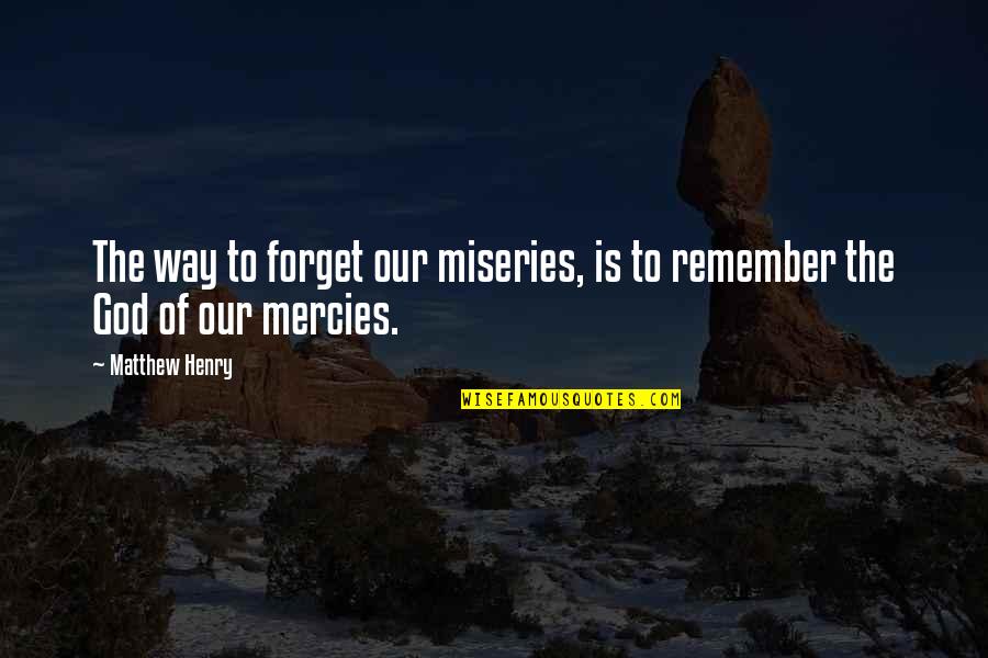 Merciful God Quotes By Matthew Henry: The way to forget our miseries, is to