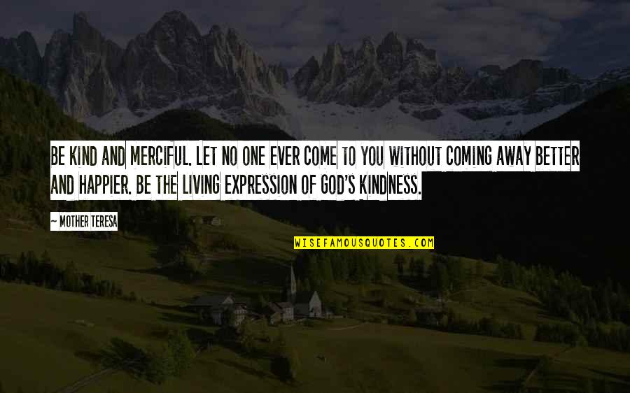 Merciful God Quotes By Mother Teresa: Be kind and merciful. Let no one ever