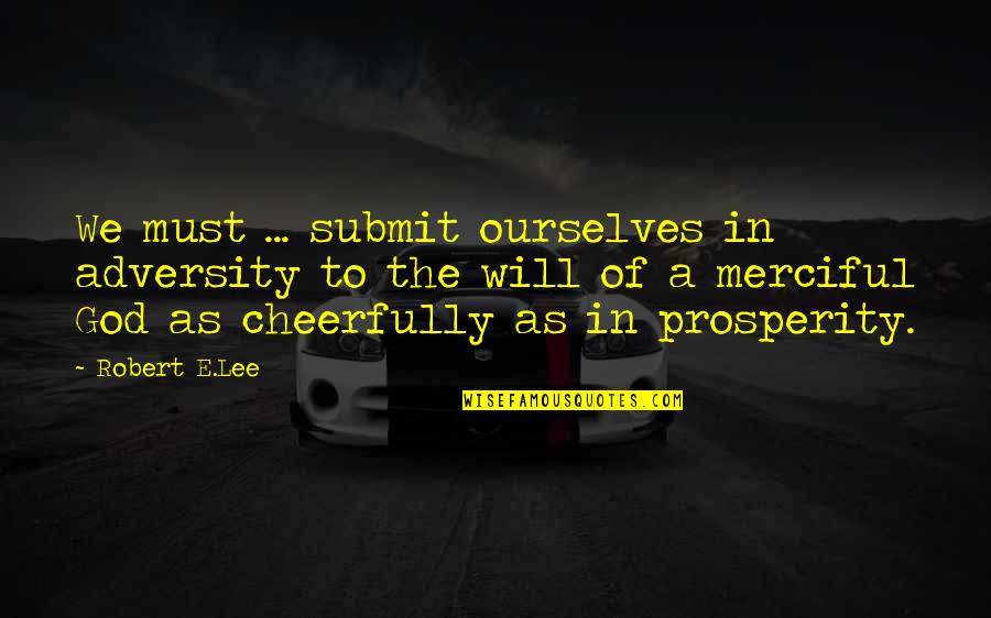 Merciful God Quotes By Robert E.Lee: We must ... submit ourselves in adversity to Merciful God Quotes By Robert E.Lee: We must ... submit ourselves in adversity to