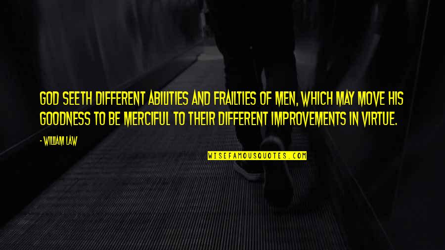 Merciful God Quotes By William Law: God seeth different abilities and frailties of men,