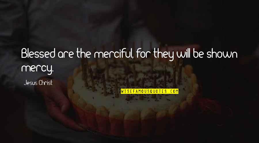 Merciful Jesus Quotes By Jesus Christ: Blessed are the merciful, for they will be Merciful Jesus Quotes By Jesus Christ: Blessed are the merciful, for they will be