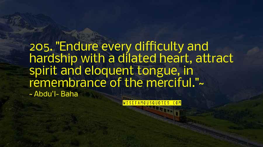 Merciful Quotes By Abdu'l- Baha: 205. "Endure every difficulty and hardship with a